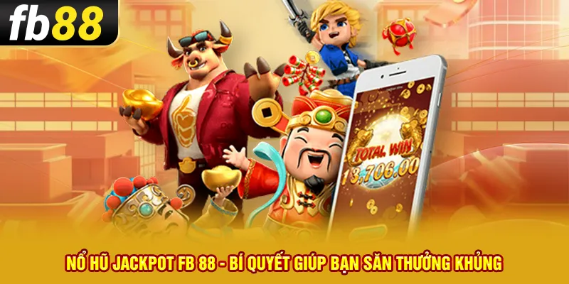 Nổ Hũ Jackpot FB 88 – Bí Quyết Giúp Bạn Săn Thưởng Khủng