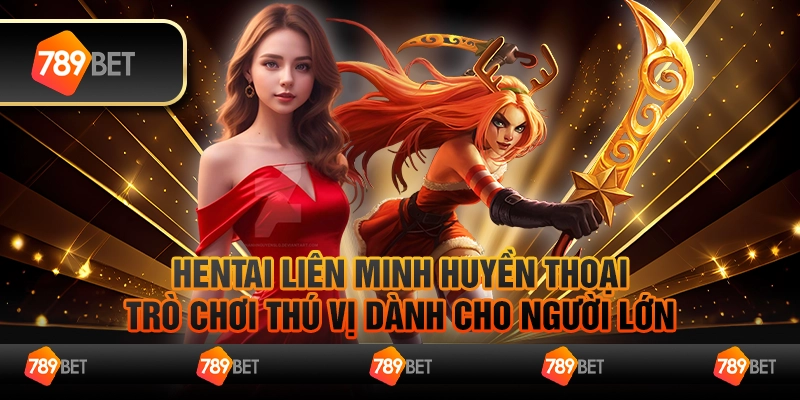 Hentai Liên Minh Huyền Thoại – Trò chơi thú vị dành cho người lớn 1 Hentai Liên Minh Huyền Thoại – Trò chơi thú vị dành cho người lớn