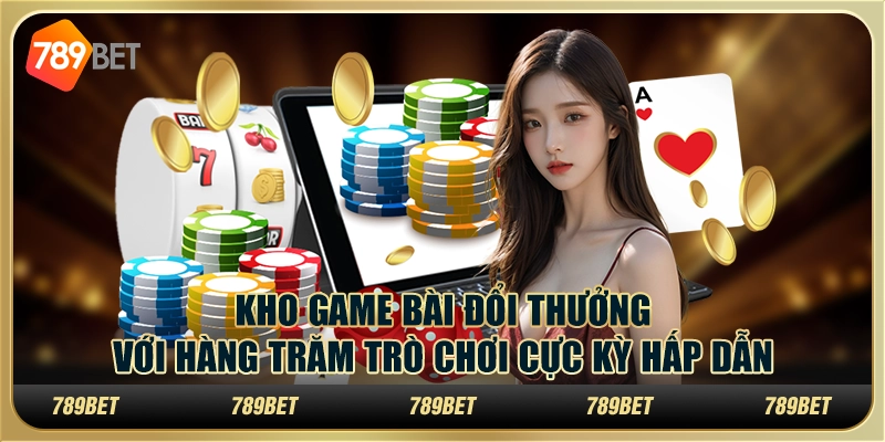 Kho game bài đổi thưởng với hàng trăm trò chơi cực kỳ hấp dẫn