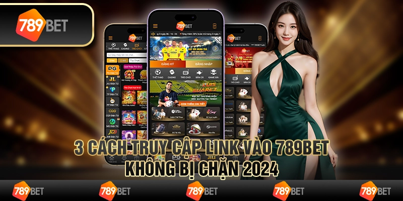 3 cách truy cập Link Vào 789bet Không Bị Chặn 2024