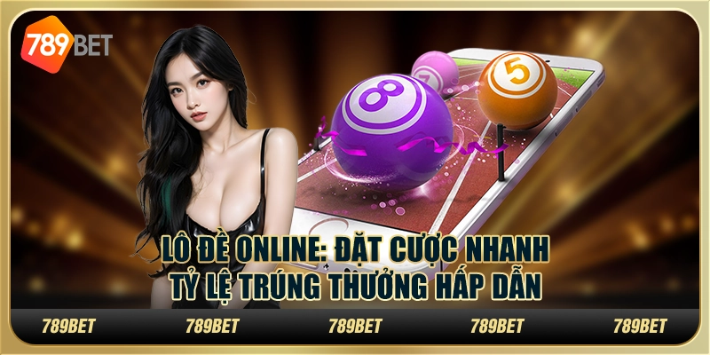 Lô đề online: Đặt cược nhanh, tỷ lệ trúng thưởng hấp dẫn
