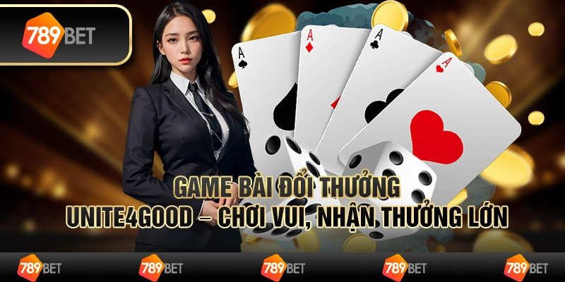 Game bài đổi thưởng Unite4Good – Chơi vui, nhận thưởng lớn