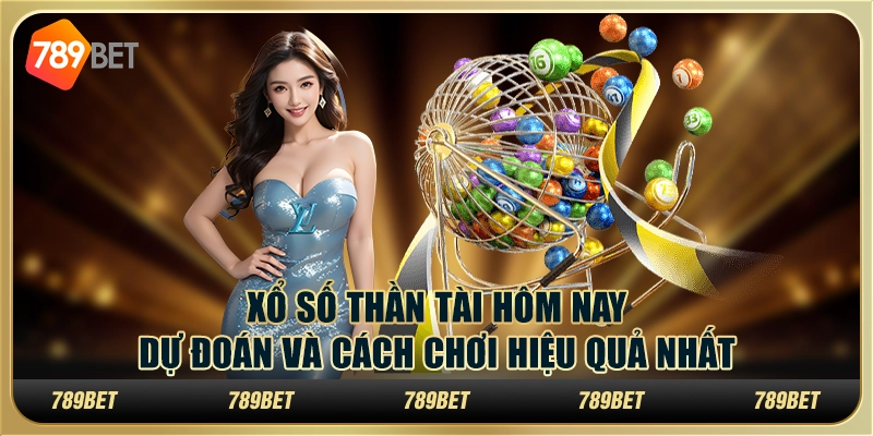 Xổ số thần tài hôm nay: dự đoán và cách chơi hiệu quả nhất