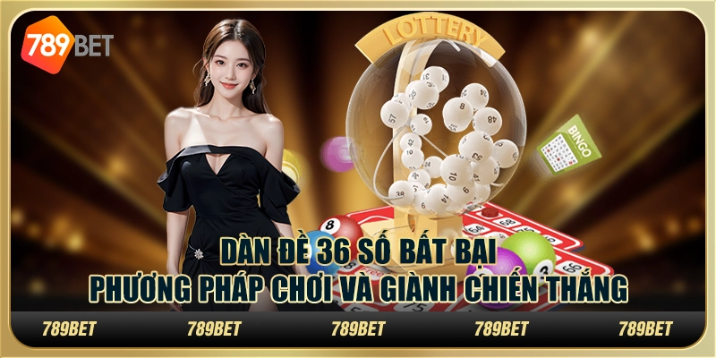 Dàn đề 36 số bất bại: phương pháp chơi và giành chiến thắng