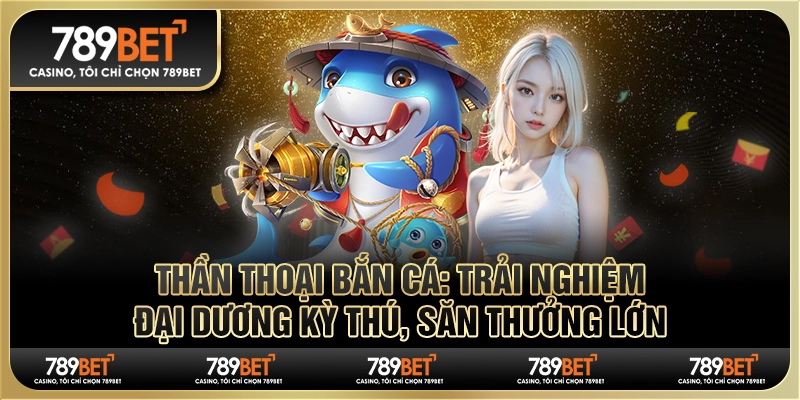Thần thoại bắn cá: Trải nghiệm đại dương kỳ thú, săn thưởng lớn