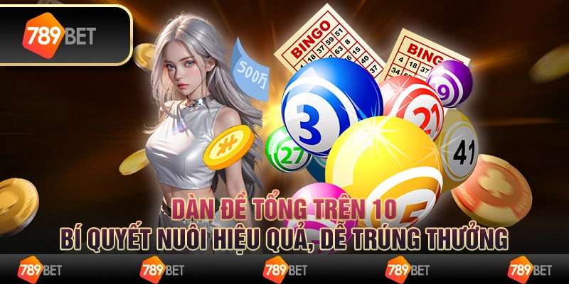 Dàn đề tổng trên 10: Bí quyết nuôi hiệu quả, dễ trúng thưởng
