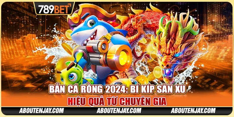 Bắn Cá Rồng 2024: Bí Kíp Săn Xu Hiệu Quả Từ Chuyên Gia 1 Bắn Cá Rồng 2024: Bí Kíp Săn Xu Hiệu Quả Từ Chuyên Gia