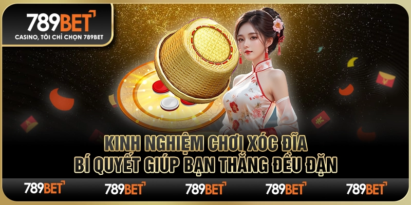 Kinh Nghiệm Chơi Xóc Đĩa – Bí Quyết Giúp Bạn Thắng Đều Đặn