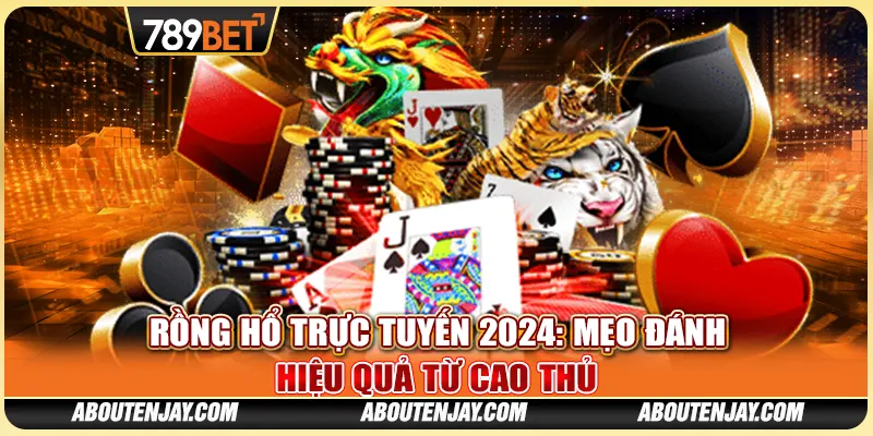 Rồng Hổ Trực Tuyến 2024: Mẹo Đánh Hiệu Quả Từ Cao Thủ