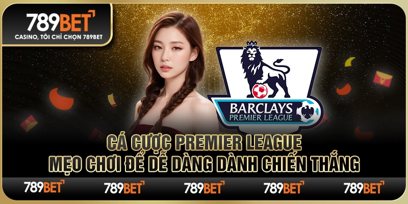 Cá cược Premier League – Mẹo Chơi Dễ Dàng Chiến Thắng