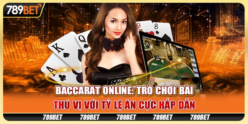Baccarat online: Trò chơi bài thú vị với tỷ lệ ăn cực hấp dẫn