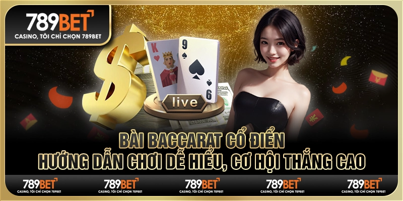 Bài baccarat cổ điển: Hướng dẫn chơi dễ hiểu, cơ hội thắng cao