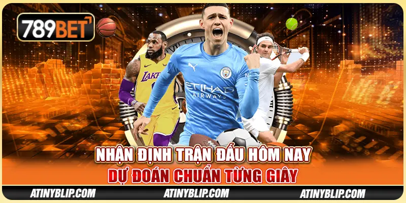 Nhận Định Trận Đấu Hôm Nay - Dự Đoán Chuẩn Từng Giây