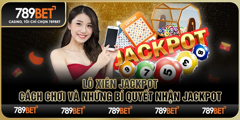 Lô Xiên Jackpot – Cách Chơi và Những Bí Quyết Nhận Jackpot
