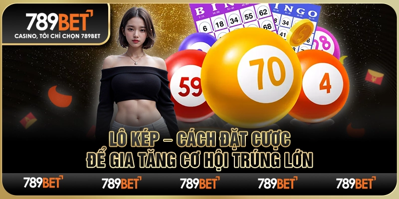 Lô Kép 789BET – Cách Đặt Cược Để Gia Tăng Cơ Hội Trúng Lớn