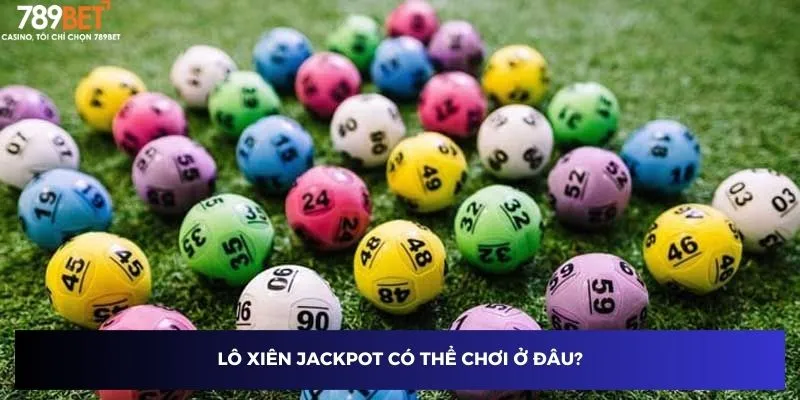 Lô xiên jackpot có thể chơi ở đâu?