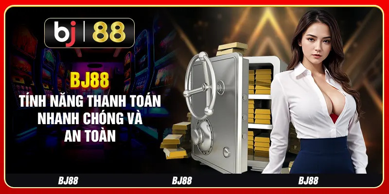 BJ88 - Tính năng thanh toán nhanh chóng và an toàn
