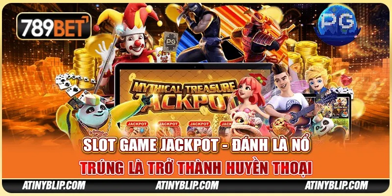 Slot Game Jackpot - Đánh Là Nổ, Trúng Là Trở Thành Huyền Thoại