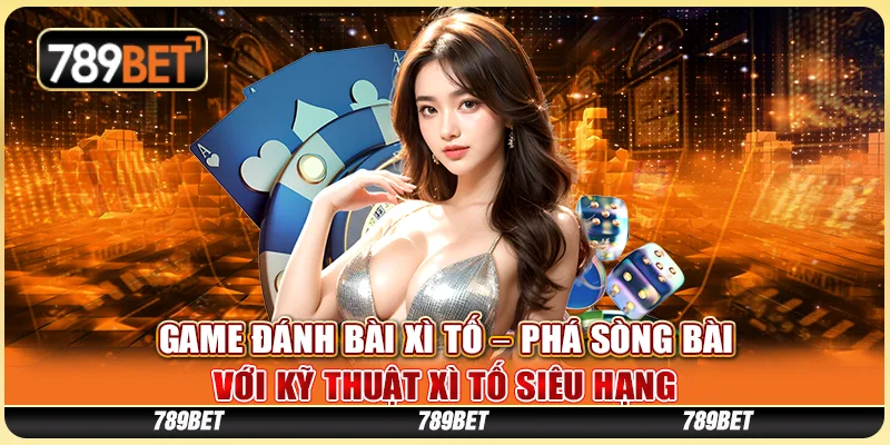 Game Đánh Bài Xì Tố – Phá Sòng Bài Với Kỹ Thuật Xì Tố Siêu Hạng 1 Game Đánh Bài Xì Tố – Phá Sòng Bài Với Kỹ Thuật Xì Tố Siêu Hạng