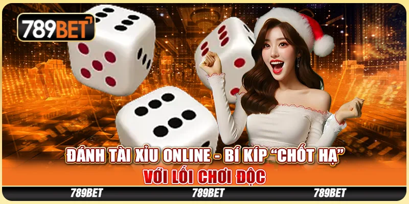 Đánh Tài Xỉu Online - Bí Kíp “Chốt Hạ” Với Lối Chơi Độc
