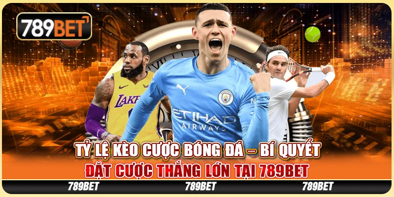 Tỷ Lệ Kèo Cược Bóng Đá – Bí Quyết Đặt Cược Thắng Lớn Tại 789BET