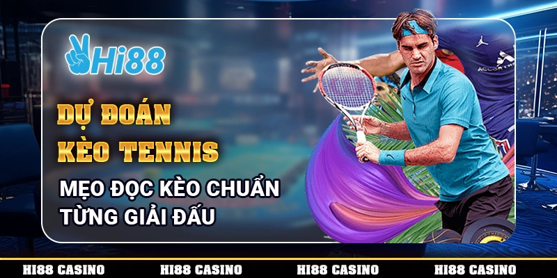 Dự Đoán Kèo Tennis - Mẹo Đọc Kèo Chuẩn Từng Giải Đấu