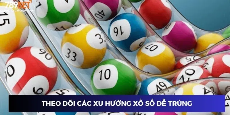 Theo dõi các xu hướng xổ số dễ trúng