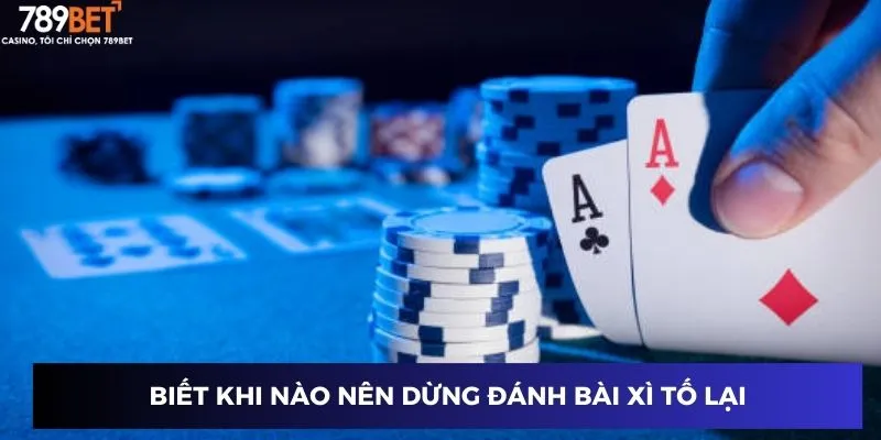 Game Đánh Bài Xì Tố – Phá Sòng Bài Với Kỹ Thuật Xì Tố Siêu Hạng 4 Biết khi nào nên dừng đánh bài xì tố lại