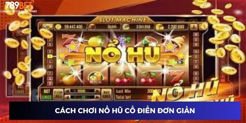 Cách chơi nổ hũ cổ điển đơn giản