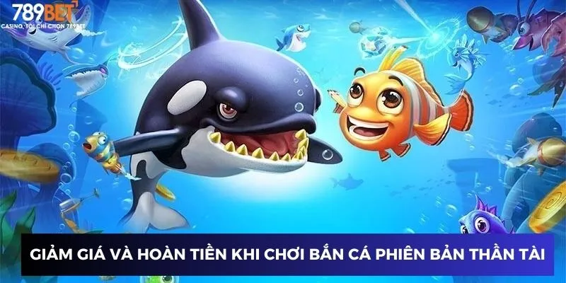 Giảm giá và hoàn tiền khi chơi bắn cá phiên bản thần tài