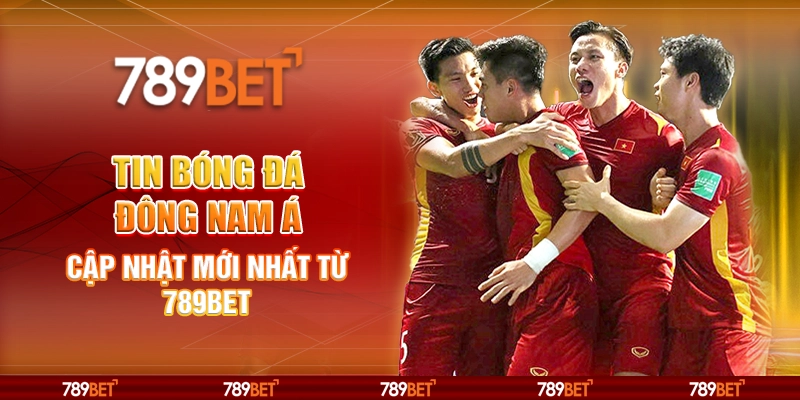 Tin Bóng Đá Đông Nam Á Cập Nhật Mới Nhất Từ 789BET