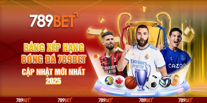 Bảng Xếp Hạng Bóng Đá 789BET Cập Nhật Mới Nhất 2025