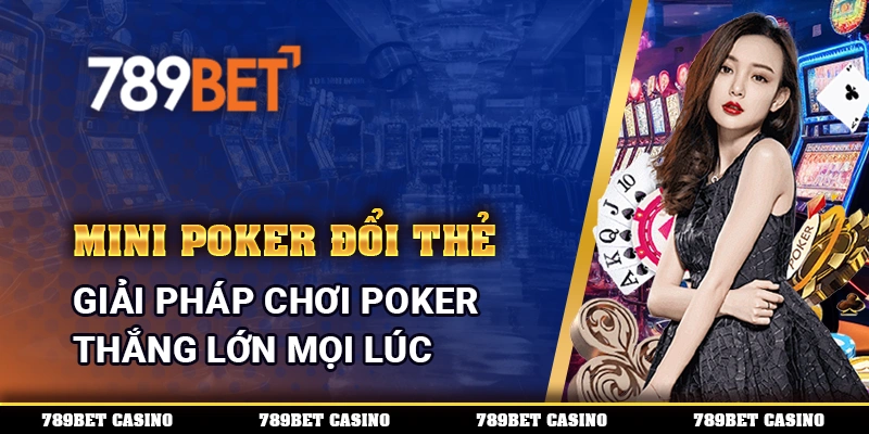 Mini Poker Đổi Thẻ 789BET - Giải Pháp Chơi Poker Thắng Lớn Mọi Lúc