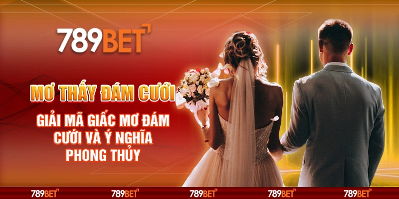 Mơ thấy đám cưới – Giải mã giấc mơ đám cưới và ý nghĩa phong thủy 1 Mơ thấy đám cưới – Giải mã giấc mơ đám cưới và ý nghĩa phong thủy
