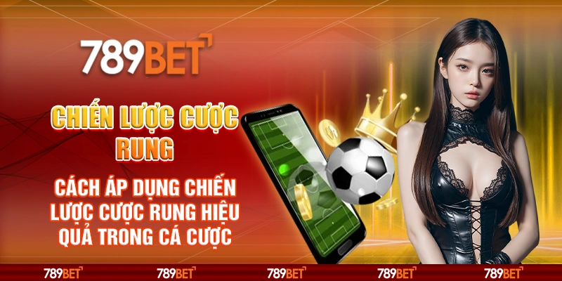 Chiến lược cược rung - Cách áp dụng chiến lược hiệu quả trong cá cược