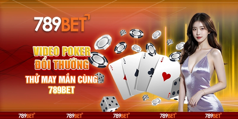 Video Poker Đổi Thưởng Thử May Mắn Cùng 789BET