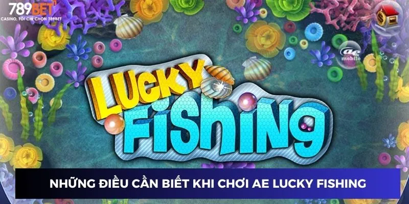 Những điều cần biết khi chơi AE Lucky Fishing trên 789BET