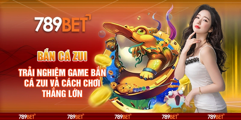 Bắn cá Zui – Trải nghiệm game bắn cá và cách chơi thắng lớn 1 Bắn cá Zui – Trải nghiệm game bắn cá và cách chơi thắng lớn