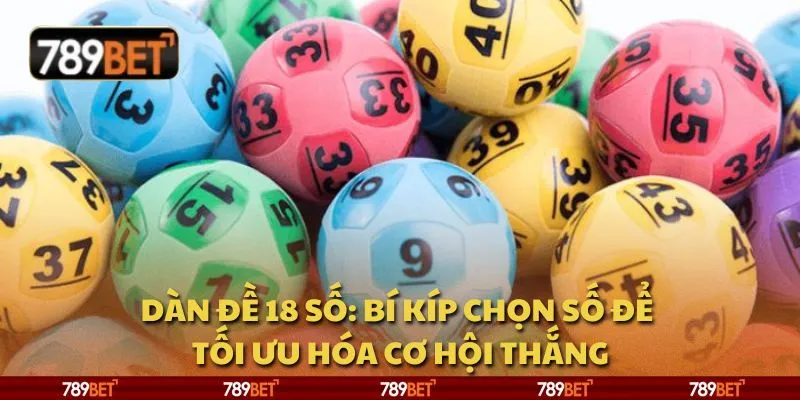 Dàn đề 18 số: Bí kíp chọn số để tối ưu hóa cơ hội thắng 1 Dàn đề 18 số: Bí kíp chọn số để tối ưu hóa cơ hội thắng