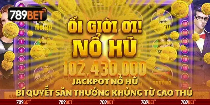Jackpot nổ hũ: Bí quyết săn thưởng khủng từ cao thủ