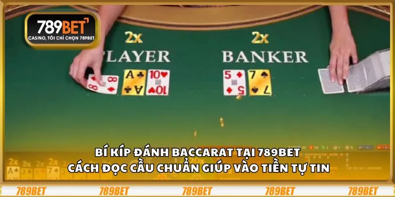 Bí kíp đánh Baccarat tại 789Bet: Cách đọc cầu chuẩn giúp vào tiền tự tin